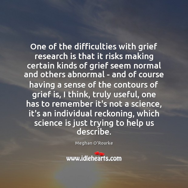One of the difficulties with grief research is that it risks making Image