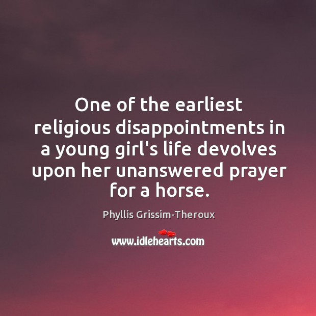 One of the earliest religious disappointments in a young girl’s life devolves Phyllis Grissim-Theroux Picture Quote