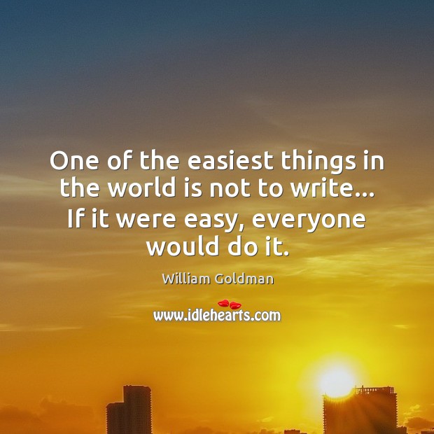 One of the easiest things in the world is not to write… William Goldman Picture Quote