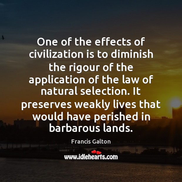 One of the effects of civilization is to diminish the rigour of Francis Galton Picture Quote