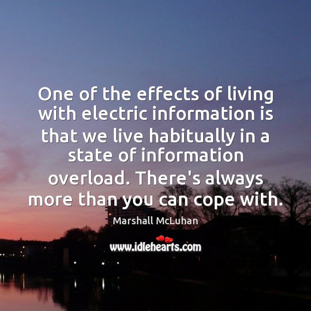 One of the effects of living with electric information is that we Marshall McLuhan Picture Quote