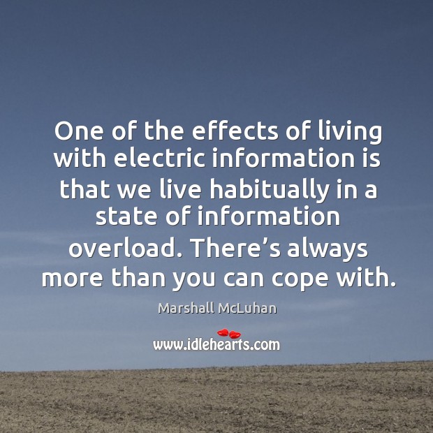 One of the effects of living with electric information is that we Marshall McLuhan Picture Quote