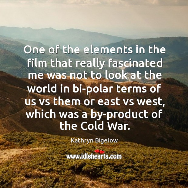 One of the elements in the film that really fascinated me was not to look at the world Image