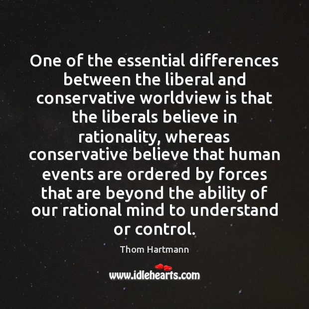 One of the essential differences between the liberal and conservative worldview is Thom Hartmann Picture Quote