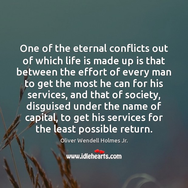 One of the eternal conflicts out of which life is made up Oliver Wendell Holmes Jr. Picture Quote