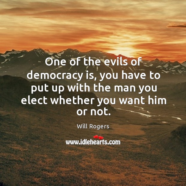 One of the evils of democracy is, you have to put up Democracy Quotes Image