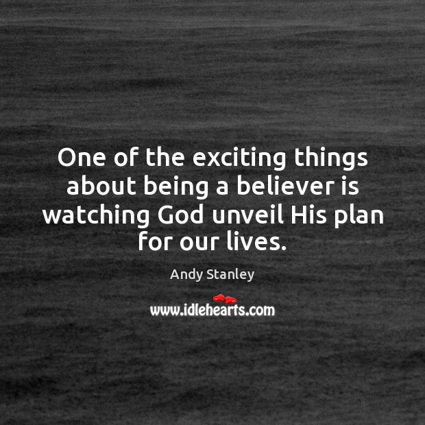 One of the exciting things about being a believer is watching God Andy Stanley Picture Quote