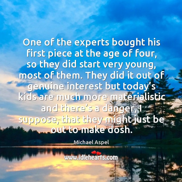 One of the experts bought his first piece at the age of four, so they did start very young Michael Aspel Picture Quote