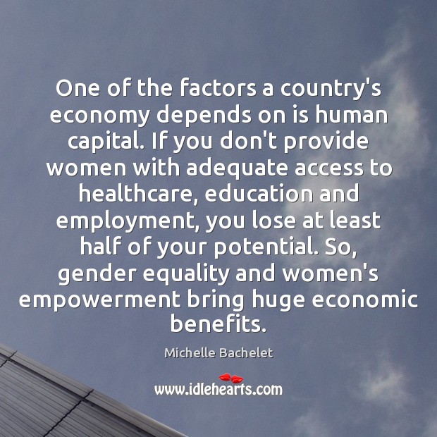 One of the factors a country’s economy depends on is human capital. Michelle Bachelet Picture Quote