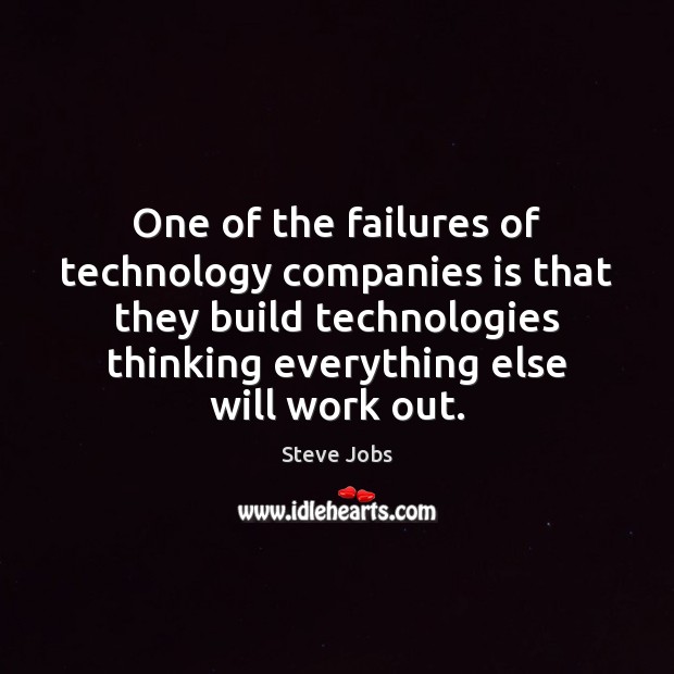 One of the failures of technology companies is that they build technologies Steve Jobs Picture Quote