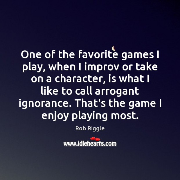 One of the favorite games I play, when I improv or take Rob Riggle Picture Quote