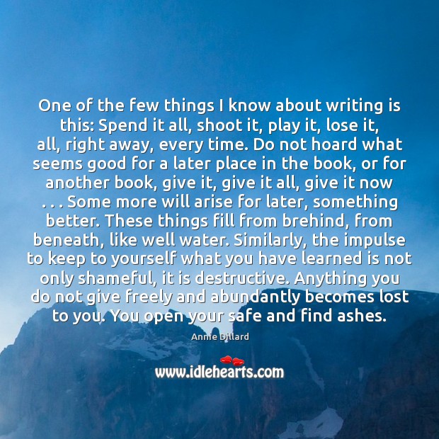 One of the few things I know about writing is this: Spend Annie Dillard Picture Quote