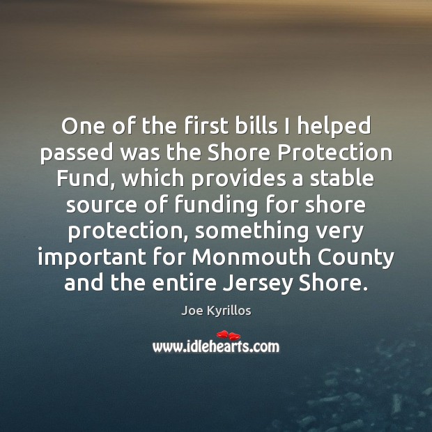 One of the first bills I helped passed was the Shore Protection Joe Kyrillos Picture Quote