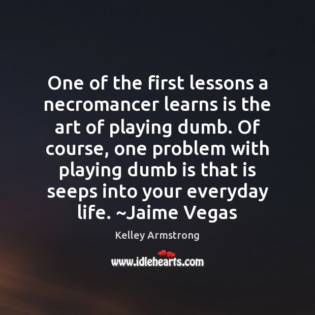 One of the first lessons a necromancer learns is the art of Kelley Armstrong Picture Quote