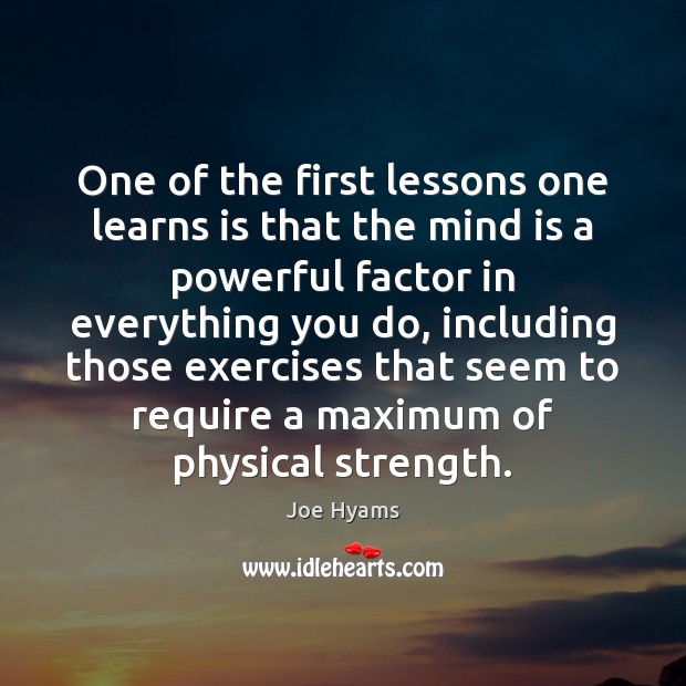 One of the first lessons one learns is that the mind is Joe Hyams Picture Quote