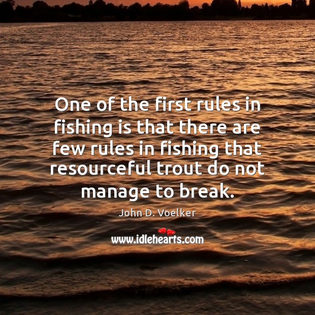 One of the first rules in fishing is that there are few John D. Voelker Picture Quote