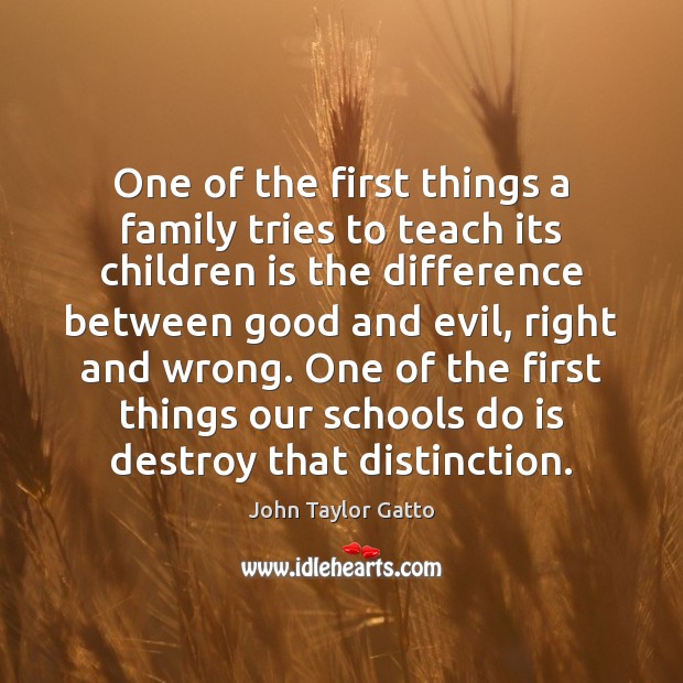 One of the first things a family tries to teach its children John Taylor Gatto Picture Quote