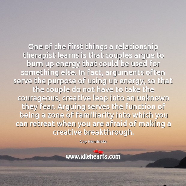 One of the first things a relationship therapist learns is that couples argue to burn up Serve Quotes Image