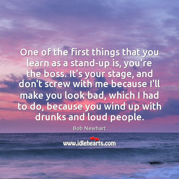 One of the first things that you learn as a stand-up is, Bob Newhart Picture Quote