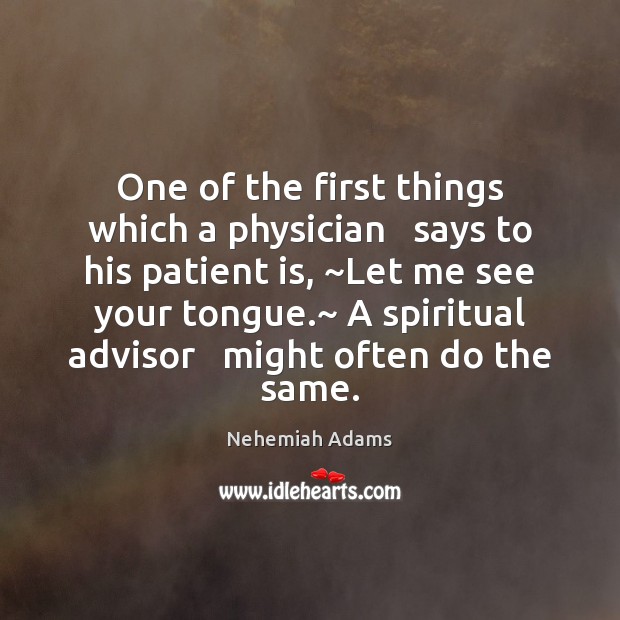 One of the first things which a physician   says to his patient Nehemiah Adams Picture Quote