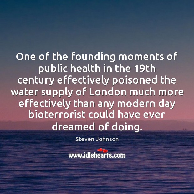 One of the founding moments of public health in the 19th century Steven Johnson Picture Quote