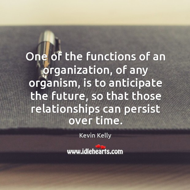 One of the functions of an organization, of any organism Kevin Kelly Picture Quote