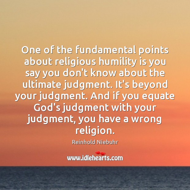One of the fundamental points about religious humility is you say you Reinhold Niebuhr Picture Quote