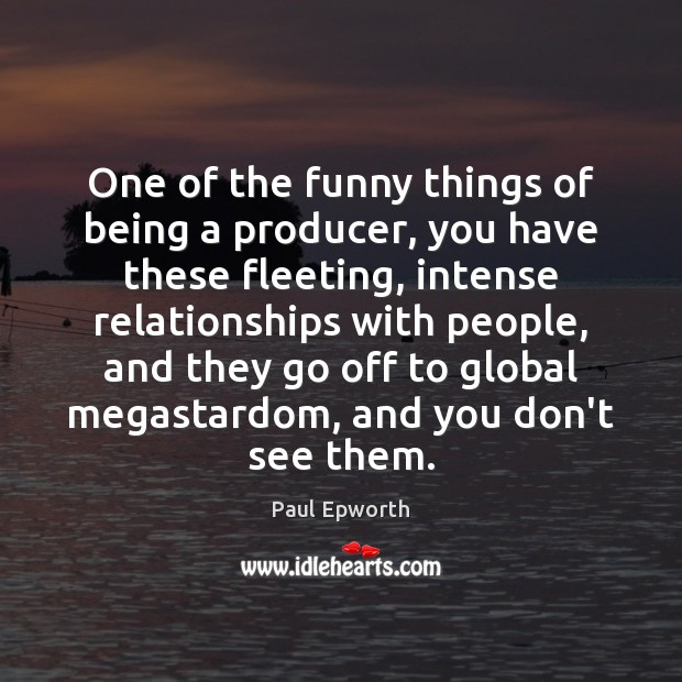 One of the funny things of being a producer, you have these Paul Epworth Picture Quote