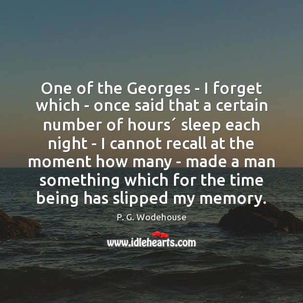 One of the Georges – I forget which – once said that P. G. Wodehouse Picture Quote