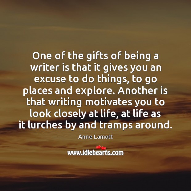 One of the gifts of being a writer is that it gives Anne Lamott Picture Quote