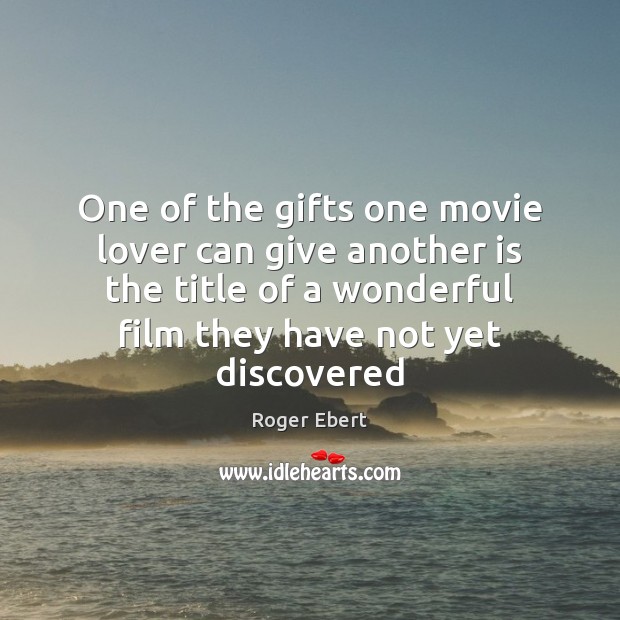 One of the gifts one movie lover can give another is the Roger Ebert Picture Quote