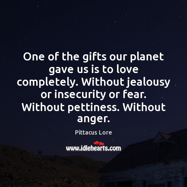 One of the gifts our planet gave us is to love completely. Pittacus Lore Picture Quote