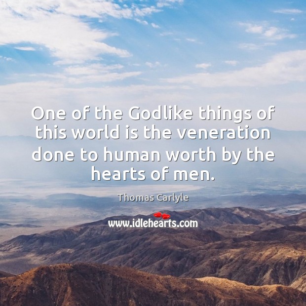 One of the Godlike things of this world is the veneration done Thomas Carlyle Picture Quote