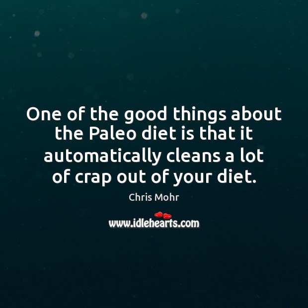 One of the good things about the Paleo diet is that it Diet Quotes Image