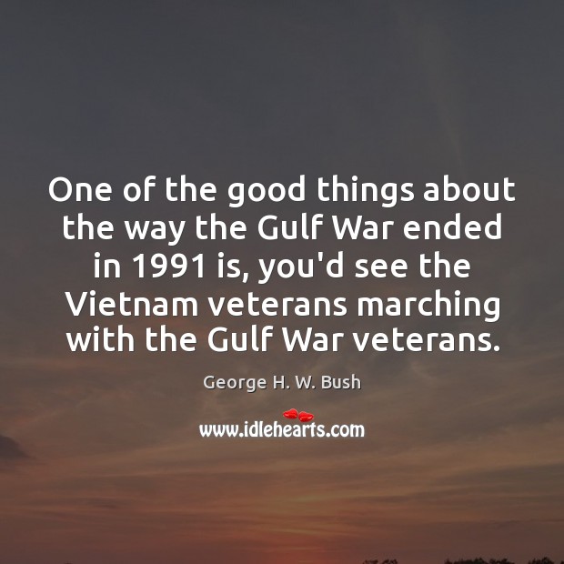 One of the good things about the way the Gulf War ended George H. W. Bush Picture Quote