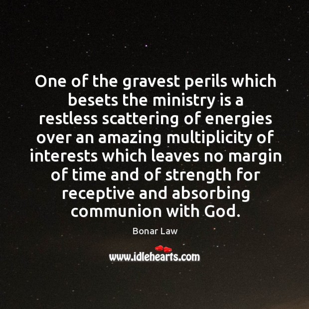 One of the gravest perils which besets the ministry is a restless Bonar Law Picture Quote