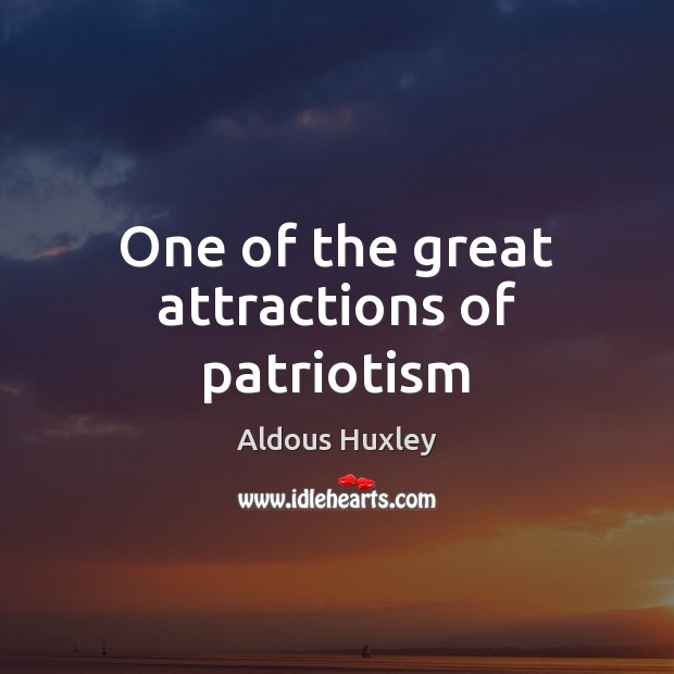 One of the great attractions of patriotism Aldous Huxley Picture Quote