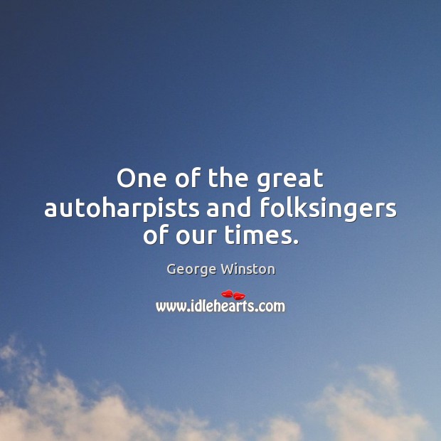 One of the great autoharpists and folksingers of our times. George Winston Picture Quote