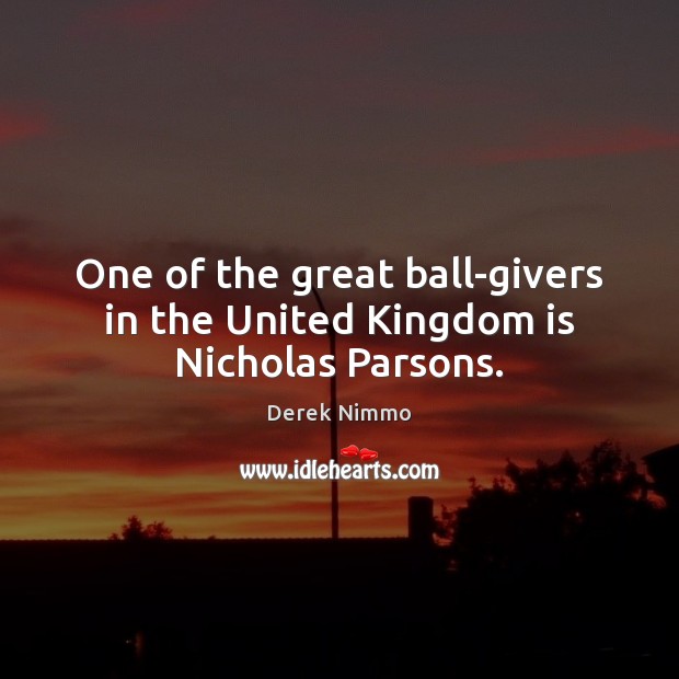 One of the great ball-givers in the United Kingdom is Nicholas Parsons. Derek Nimmo Picture Quote
