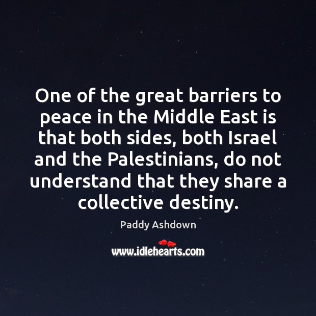 One of the great barriers to peace in the Middle East is Paddy Ashdown Picture Quote
