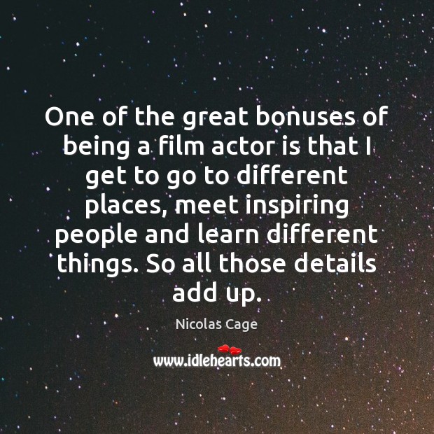 One of the great bonuses of being a film actor is that Nicolas Cage Picture Quote