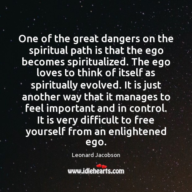 One of the great dangers on the spiritual path is that the Leonard Jacobson Picture Quote