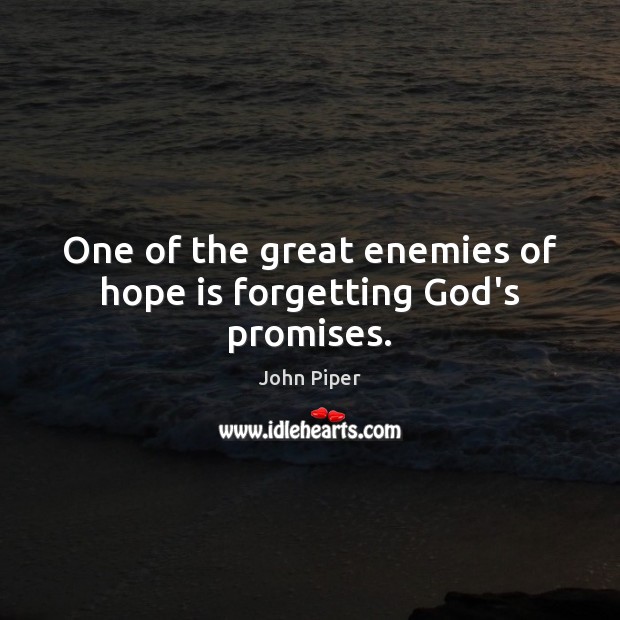 One of the great enemies of hope is forgetting God’s promises. John Piper Picture Quote