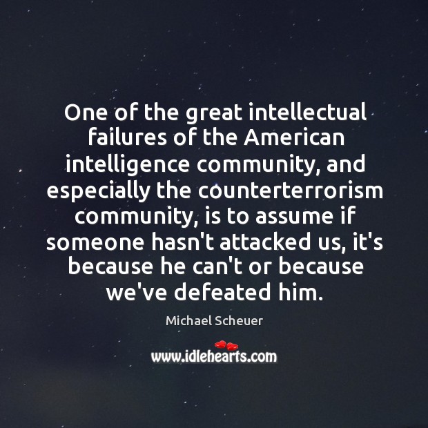 One of the great intellectual failures of the American intelligence community, and Michael Scheuer Picture Quote
