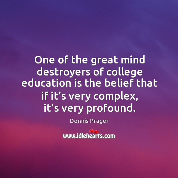 One of the great mind destroyers of college education is the belief that if it’s very complex, it’s very profound. Education Quotes Image