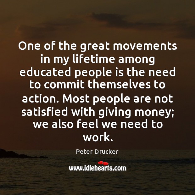 One of the great movements in my lifetime among educated people is Peter Drucker Picture Quote