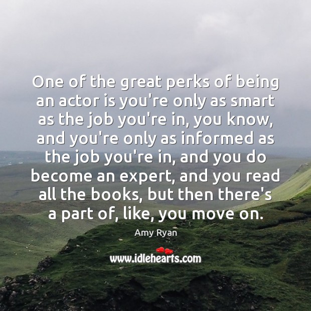 One of the great perks of being an actor is you’re only Amy Ryan Picture Quote