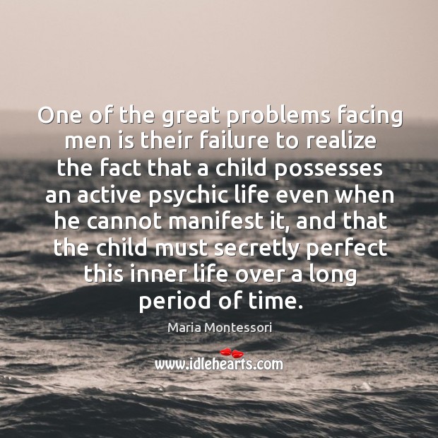 One of the great problems facing men is their failure to realize Maria Montessori Picture Quote
