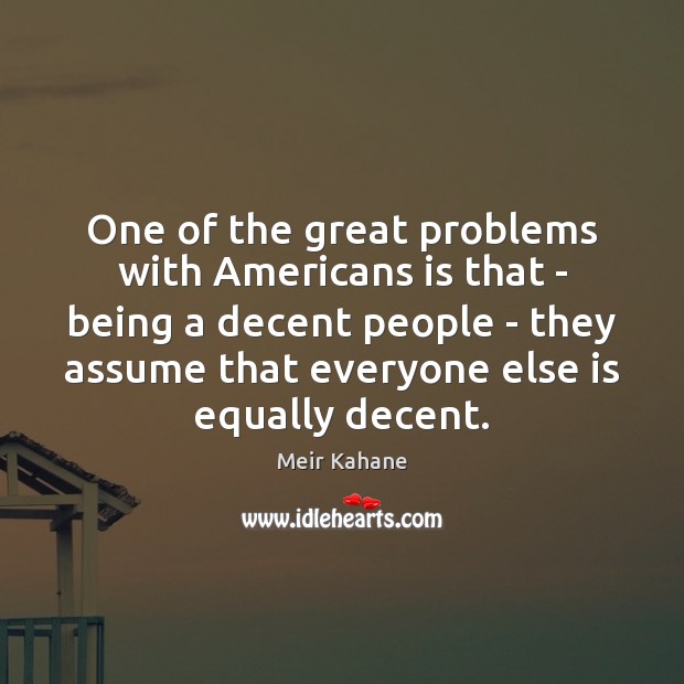 One of the great problems with Americans is that – being a Meir Kahane Picture Quote