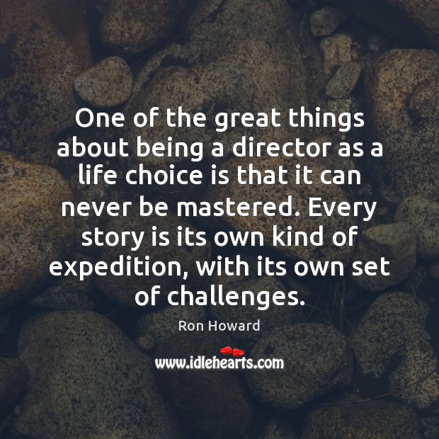 One of the great things about being a director as a life Ron Howard Picture Quote